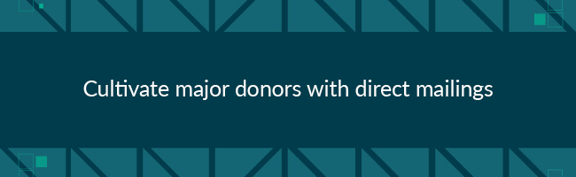 To improve major donor fundraising, cultivate major donors with direct mailings. 