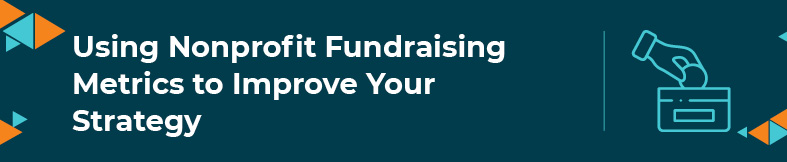 In this section, we'll explore how you can use nonprofit fundraising metrics to improve your strategy.