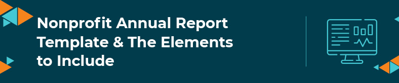 In this section, you'll get our nonprofit annual report and a walk-through of the elements to include in your own report.