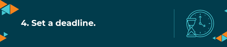 The fourth step to starting a capital campaign is to set a deadline.