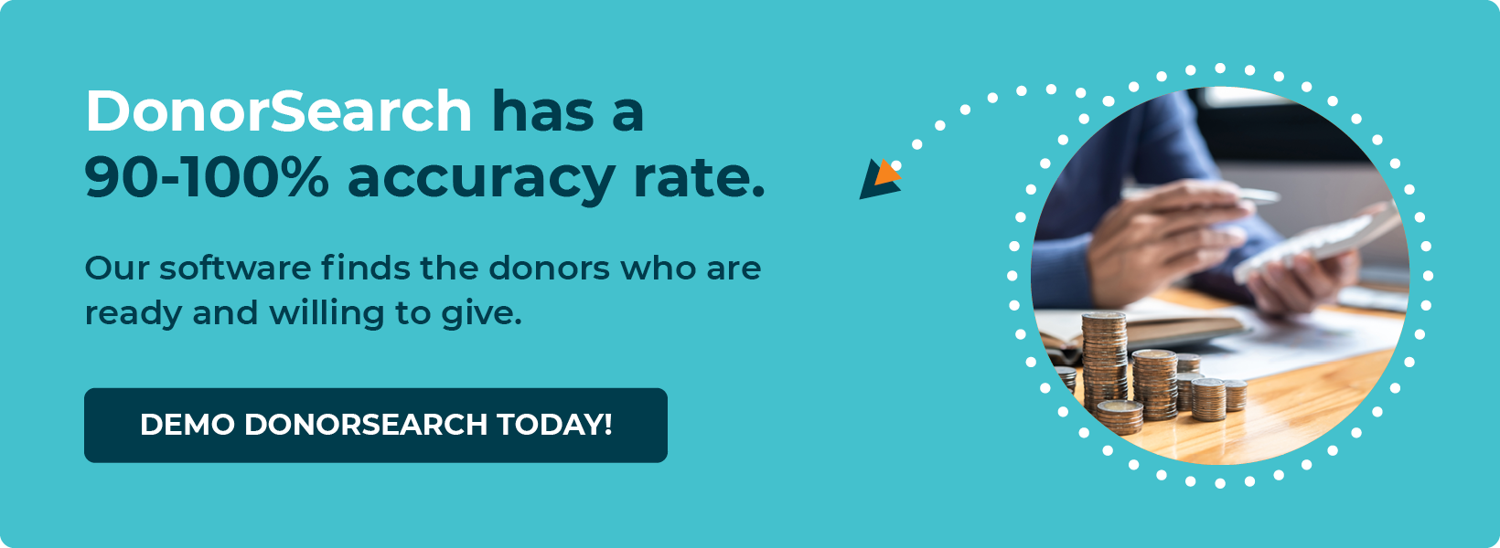 Demo DonorSearch, the best wealth and philanthropic screening tool that has a 90-100% accuracy rate. 
