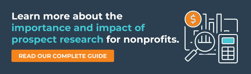 Learn more about the importance and impact of prospect research for nonprofits. Read Our Complete Guide.