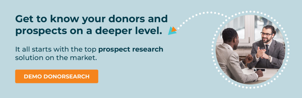 Click here to learn how to get to know your donors and prospects better with a demo of DonorSearch.