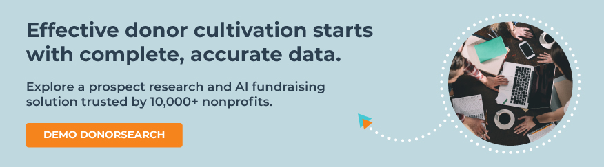 Effective donor cultivation starts with complete, accurate data. Explore a prospect research and AI fundraising solution trusted by 10,000+ nonprofits. Demo DonorSearch.