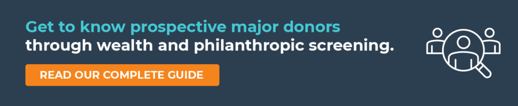 Get to know prospective major donors through wealth and philanthropic screening. Read Our Complete Guide.