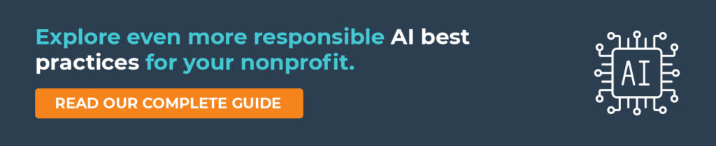 Explore even more responsible AI practices for your nonprofit. Read Our Complete Guide.