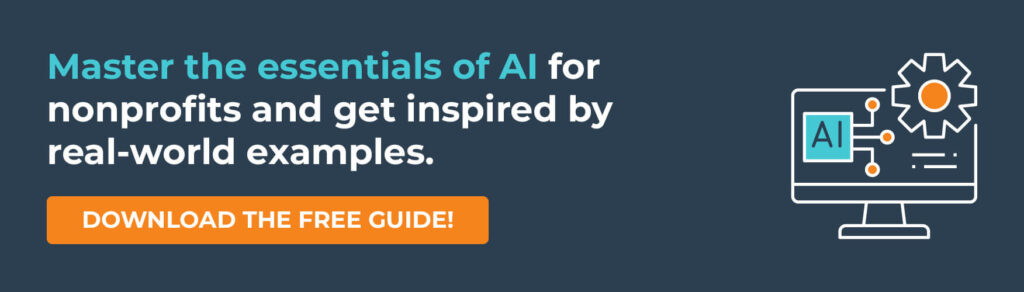 Master the essentials of AI for nonprofits and get inspired by real-world examples. Download the free guide!